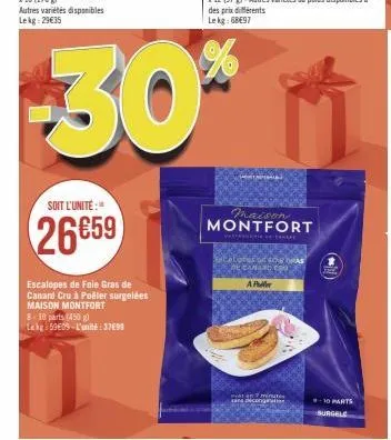 soit l'unité:"  26659  escalopes de foie gras de canard cru à poêler surgelées maison montfort  8-10 parts (450) lehg 59€09-l'unité: 3799  ap  maison montfort  sana decongenal  #10 parts  burgele 