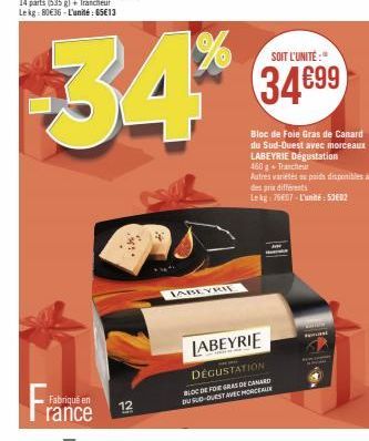 Fra  Fabriqué en  rance  14 parts (535 g) + Trancheur Lekg:80€36-L'unité: 65€13  -34%  JABEYRIE  SOIT L'UNITÉ:"  34699  LABEYRIE  DEGUSTATION  BLOC DE FOIE GRAS DE CANARD DU SUD-OUEST AVEC MORCEAUX  B