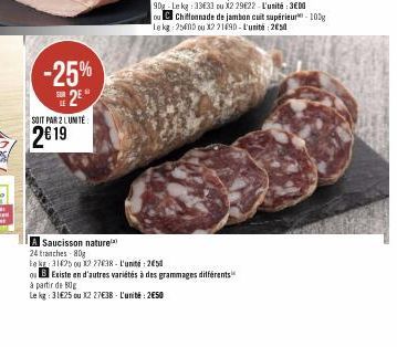 -25%  2⁰  SOIT PAR 2 LUNITE  2€19  Ú  A Saucisson nature  24 tranches-80g  teke: 312500 12 27038-L'unité: 250  o B Existe en d'autres variétés à des grammages différents  à partir de 50g  Le kg: 31€25