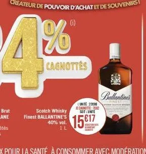 scotch whisky finest ballantine's  40% vol. 1l  cagnottes  (i)  l'unité: 2299 je cagnotie:7082 soit lunite  1517  beduction te  10 5:50  chamlimit  finest des scotch 