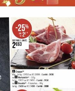 -25%  S2E SOIT PAR 2 LUMTE  2€63  B Coppa  80g Lekg: 37650 ou X2 32E88-L'unité : 3€00 ou B Mortadelle 110g  Le kg 22073 ou X2 19691-L'unité: 250 ou B Rosette-9 tranches-80g Le kg: 25€00 ou X2 21€88 - 