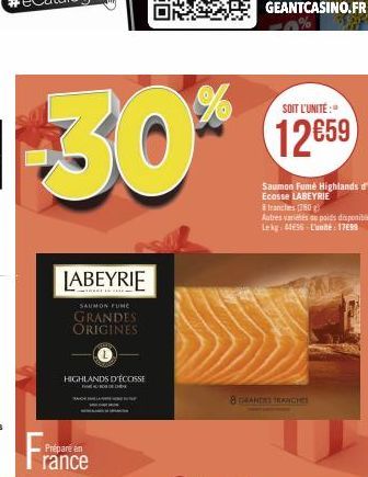 -30*  LABEYRIE  SAUMON FUNC  GRANDES ORIGINES  HIGHLANDS D'ÉCOSSE  Prépare en rance  SOIT L'UNITÉ:  12€59  Saumon Fumé Highlands d Ecosse LABEYRIE  tranches (280g)  Autres variétés du poids disponible