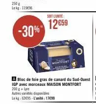 -30%  soit lunite:  12€59  montfort  a bloc de foie gras de canard du sud-ouest igp avec morceaux maison montfort 200 g + lyre  autres variétés disponibles lekg: 62€95-l'unité: 17699 