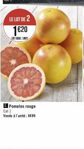 LE LOT DE 2  1€20  SOIT DEGO UNITE  Pomelos rouge  Cat 1  Vendu à l'unité: DE39 