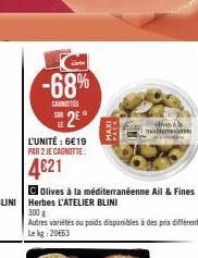 -68%  CARNOTTES SUR  2⁰  L'UNITÉ : 6€19 PAR 2 JE CAGNOTTE:  4€21  MAXI  PACK  COlives à la méditerranéenne Ail & Fines  ding  Autres variétés ou poids disponibles à des prix différents Le kg 20€63  ma