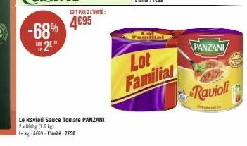 soit par 2 l'unité:  -68% 4€95 #2²  le ravioli sauce tomate panzani 2x 800 g (1.6 kg)  le kg 4659-l'unité : 7€50  lot familial  panzani  ravioli 