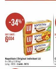 -34% LU  LU  SOIT L'UNITÉ:  6604  NAPOLITAIN  NAPOLI  LU  Napolitain L'Original individuel LU 6x 180 g (1.08 kg) Lekg: 5459-L'unité: 9€15  NAPOLITAIN  LOT  