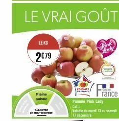 le kg  2€79  pleine saison  de début de  pommes de france  pink  judy  wegin  pomme pink lady  cat 1  valable du mardi 13 au samedi. 17 décembre  origine  rance 