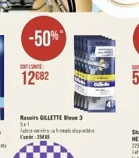 -50%  soit l'unité  12 €82  rasoirs gillette bleue 3 5x1  fatres varietes ou formats disponibles l'uni: 2565 