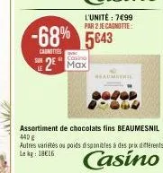 le  -68% 5643  caunettes  casino  2 max  seaumetril  assortiment de chocolats fins beaumesnil 440 g  autres variétés ou poids disponibles à des prix différents le kg 1816  casino 