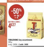 -50% 2⁹*  SOIT PAR 2 LUNITE:  4€27  TOBLERONE tiny assortiment 248 g Le kg: 22694-L'unité: 5669  TOBLERONE 