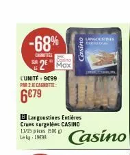 -68%  carnities  sur 2 max  l'unité : 9€99  par 2 je cagnotte:  6€79  b langoustines entières crues surgelées casino  11/15 pieces (500 le kg: 1998  casino  casino  langoustines enter c 