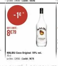 - 16- soit l'unité  8€79  malib  w  malibu coco original 18% vol. 70 cl  le litre : 12€56 - l'unité : 9€79 