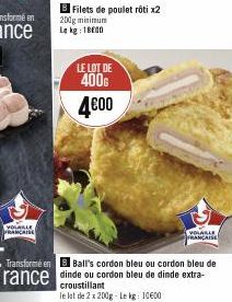 YOLALLE  FRANCAISE  Filets de poulet rôti x2 200g minimum Le kg: 18000  LE LOT DE 400G 4€00  croustillant le lot de 2 x 200g - Le kg: 10600  VOLAILLE  FRANÇAISE  Transformé en Ball's cordon bleu ou co