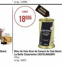 L'UNITÉ  18€65  Rayon  Epicerie  Bloc de Foie Gras de Canard du Sud-Ouest  La Belle Chaurienne CASTELNAUDRY 350 g  Le kg 53€29 