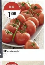 le kg  1€89  cat 1  tomate ronde 