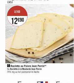 LE KG  12690  Raclette au Poivre Jean Perrin Ou Raclette à la Moutarde lean Perrin 26% mg au lait pasteurisé de Vache 