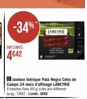 -34%  D Jambon Ibérique Pata Negra Cebo de Campo 24 mois d'affinage LABEYRIE 4 tranches fines (60 g) à des prix différents Le kg: 73667-L'unité €59  LABEYRIE 