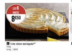 LES 6  PARTS  8€50  Tarte citron meringuée 630g Le kg 1349 
