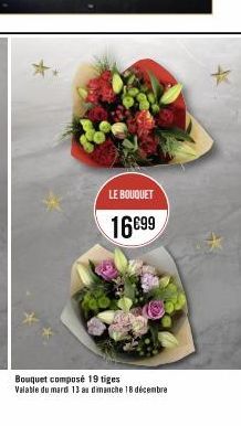 LE BOUQUET  16699  Bouquet composé 19 tiges  Valable du mard 13 au dimanche 18 décembre 