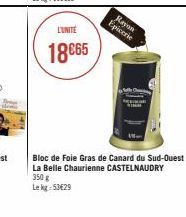 L'UNITÉ  18€65  Rayon  Epicerie  Bloc de Foie Gras de Canard du Sud-Ouest  La Belle Chaurienne CASTELNAUDRY 350 g  Le kg 53€29 