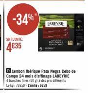 -34%*  D Jambon Ibérique Pata Negra Cebo de Campo 24 mois d'affinage LABEYRIE 4 tranches fines (60 g) à des prix différents Le kg: 72650-L'unité: BE59  LABEYRIE 