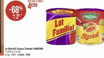 SOIT PAR 2 LUNITE:  -68% 4€95 2*  Le Ravioli Sauce Tomate PANZANI 2x 800 g (1.6 kg)  Le kg 4659-L'unité : 7€50  Lot Familial  PANZANI  Ravioli 