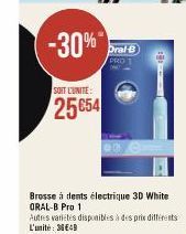 -30%*  SOIT L'UNITE:  25654  Oral-B  PRO 1  Brosse à dents électrique 3D White ORAL-B Pro 1  Autres varietes disponibles à des prix différents L'unité: 38€49  
