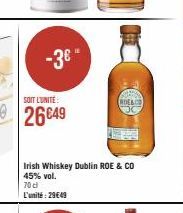 -3€*  SOIT L'UNITE:  26649  Irish Whiskey Dublin ROE & CO 45% vol. 70 cl  L'unité: 29€49 
