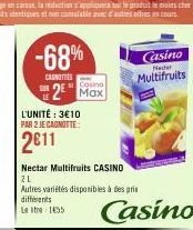 -68%  CANOTIES  2² Max  L'UNITÉ: 3€10  PAR 2 JE CAGNOTTE:  2011  Nectar Multifruits CASINO  21 Autres variétés disponibles à des pris différents Letre 135  Casino  Necter  Multifruits  Casino 