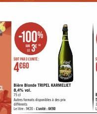 SOIT PAR 3 L'UNITÉ:  4€60  Germelic  Bière Blonde TRIPEL KARMELIET 8,4% vol.  75 cl  Autres formats disponibles à des pris  différents  Le litre: 920-L'unité: GE90  cipel 