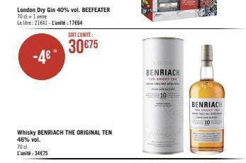 -4€"  London Dry Gin 40% vol. BEEFEATER  70 cl +1 verre  Le litre: 21641- L'unité : 17€64  Whisky BENRIACH THE ORIGINAL TEN 46% vol.  70 cl L'unité:34€75  SOIT L'UNITÉ:  30 €75  BENRIACH  THE SMOKY  B