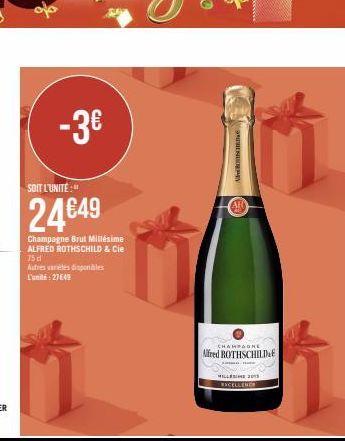 -3€  SOIT L'UNITÉ:"  24€49  Champagne Brut Millésime ALFRED ROTHSCHILD & Cie  75 dl  Autres varetes disponibles L'unité: 27649  A  AR  CHAMPAGNE  Alfred ROTHSCHILD  MILLESINE 2015  RXCELLENER 