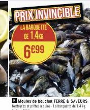 PRIX INVINCIBLE  LA BARQUETTE DE 1,4KG  6€99 