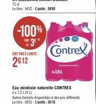 75 cl  Le litre: 5€32-L'unité: 3699  -100% 3⁰  SUR LE  SOIT PAR 3 LUNITE:  2€12  Contrex  6x1.5L  Eau minérale naturelle CONTREX 6x1,519)  Autres formats disponibles à des prix différents Le litre: 0€