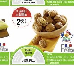 LE SACHET DE 500G 2€89  Pleine saison  AROMETRE  DE DÉBUT DECEM  FRUITS LEGUMES  Origine  rance  Noix  Le sachet de 500g-Lekg-5€78  Valable du mardi 13 au samedi 17 décembre 