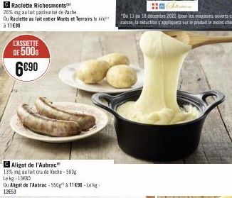 L'ASSIETTE DE 500G  6€90  C Raclette Richesmonts  26% ng au lait pasteurise de Vache  Du Raclette au lait entier Monts et Terroirs le ki à 11€90  Aligot de l'Aubrac  13% mg au lait cru de Vache - 500g