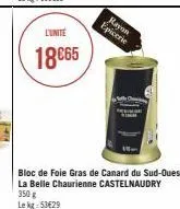 l'unité  18€65  rayon  epicerie  bloc de foie gras de canard du sud-ouest  la belle chaurienne castelnaudry 350 g  le kg 53€29 