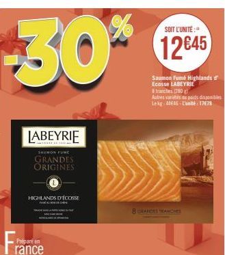 -30*  LABEYRIE  SAUMON FUNC  GRANDES ORIGINES  HIGHLANDS D'ÉCOSSE  Prépare en rance  SOIT L'UNITÉ:  12€45  Saumon Fumé Highlands d Ecosse LABEYRIE  tranches (280g)  Autres variétés du poids disponible