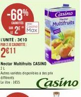 -68%  CANOTTES SUR  2*  L'UNITÉ : 3€10 PAR 2 JE CAGNITTE:  2€11  OVIC  Casino Max  Nectar Multifruits CASINO  2L  Autres varietes disponibles a des prie  différents Leite: 155  Casino  Neder  Multifru