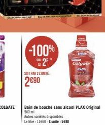 DATA EAU DE TOILETTA  -100%  25°  SOIT PAR 2 L'UNITÉ:  2690  Autres variétés disponibles  Le litre : 11€60-L'unité: 5€80  Bain de bouche sans alcool PLAX Original  500 ml  E Colgate Plax  M 