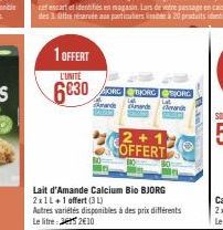 1 OFFERT  L'UNITÉ  6€30  SORG @BORG SORG  Amande  ande  and  BADOTH  Lait d'Amande Calcium Bio BJORG 2x1L+1 offert (31) Autres variétés disponibles à Le litre Jers2€10  bo  2+1 OFFERT  des prix différ