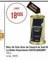 L'UNITÉ  18€65  Rayon  Epicerie  Bloc de Foie Gras de Canard du Sud-Ouest  La Belle Chaurienne CASTELNAUDRY 350 g  Le kg 53€29 