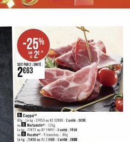 -25%  S2E SOIT PAR 2 LUMTE  2€63  B Coppa  80g Lekg: 37650 ou X2 32E88-L'unité : 3€00 ou B Mortadelle 110g  Le kg 22073 ou X2 19691-L'unité: 250 ou B Rosette-9 tranches-80g Le kg: 25€00 ou X2 21€88 - 