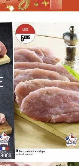 le porc  francais  le kg  5095  porc jambon à escalope vendse 8 minimum  manre 