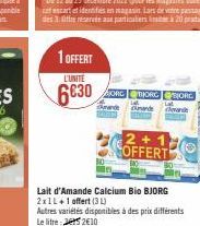 1 OFFERT  L'UNITÉ  6€30  SORG @BORG SORG  Amande  ande  and  BADOTH  Lait d'Amande Calcium Bio BJORG 2x1L+1 offert (31) Autres variétés disponibles à Le litre Jers2€10  bo  2+1 OFFERT  des prix différ