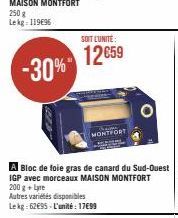 -30%  SOIT LUNITE:  12€59  MONTFORT  A Bloc de foie gras de canard du Sud-Ouest IGP avec morceaux MAISON MONTFORT 200 g + Lyre  Autres variétés disponibles Lekg: 62€95-L'unité: 17699 