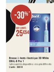 -30%*  SOIT L'UNITE:  25654  Oral-B  PRO 1  Brosse à dents électrique 3D White ORAL-B Pro 1  Autres varietes disponibles à des prix différents L'unité: 38€49  