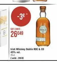 -3€*  soit l'unite:  26649  irish whiskey dublin roe & co 45% vol. 70 cl  l'unité: 29€49 