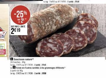 -25%  2⁰  SOIT PAR 2 LUNITE  2€19  Ú  A Saucisson nature  24 tranches-80g  teke: 312500 12 27038-L'unité: 250  o B Existe en d'autres variétés à des grammages différents  à partir de 50g  Le kg: 31€25